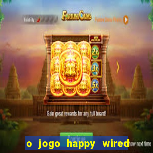 o jogo happy wired paga mesmo